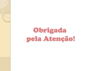 Obrigada
pela Atenção!
 
