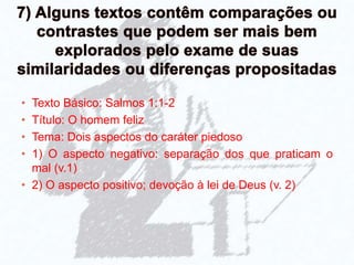 • Texto Básico: Salmos 1:1-2
• Título: O homem feliz
• Tema: Dois aspectos do caráter piedoso
• 1) O aspecto negativo: separação dos que praticam o
mal (v.1)
• 2) O aspecto positivo; devoção à lei de Deus (v. 2)
 