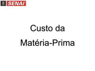 Custo da
Matéria-Prima
 