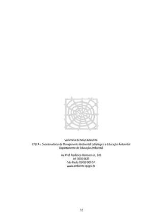 Secretaria do Meio Ambiente
CPLEA - Coordenadoria de Planejamento Ambiental Estratégico e Educação Ambiental
Departamento de Educação Ambiental
Av. Prof. Frederico Hermann Jr., 345
tel: 3030 6635
São Paulo 05459 900 SP
www.ambiente.sp.gov.br

32

 