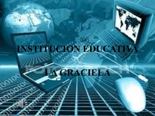 INSTITUCION EDUCATIVA 
LA GRACIELA 
 