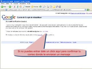 Si no puedes entrar dale un click aquí para confirmar tu  correo donde te enviaran un mensaje  