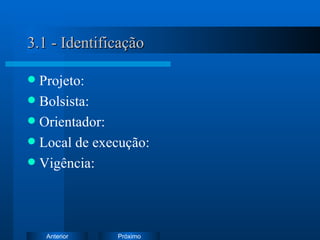 3.1 - Identificação Projeto: Bolsista: Orientador: Local de execução: Vigência: 