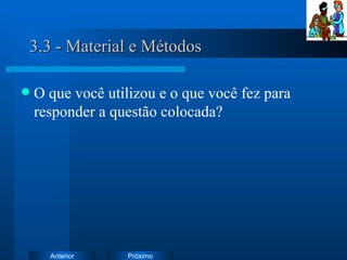3.3 - Material e Métodos O que você utilizou e o que você fez para responder a questão colocada? 
