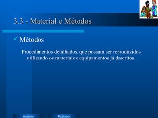 3.3 - Material e Métodos Métodos Procedimentos detalhados, que possam ser reproduzidos utilizando os materiais e equipamentos já descritos. 