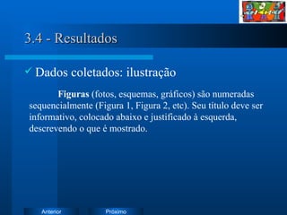 3.4 - Resultados Dados coletados: ilustração Figuras  (fotos, esquemas, gráficos) são numeradas sequencialmente (Figura 1, Figura 2, etc). Seu título deve ser informativo, colocado abaixo e justificado à esquerda, descrevendo o que é mostrado. 