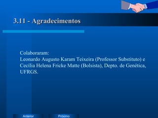 3.11 - Agradecimentos Colaboraram: Leonardo Augusto Karam Teixeira (Professor Substituto) e Cecília Helena Fricke Matte (Bolsista), Depto. de Genética, UFRGS.  