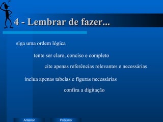 4 - Lembrar de fazer... siga uma ordem lógica tente ser claro, conciso e completo cite apenas referências relevantes e necessárias inclua apenas tabelas e figuras necessárias confira a digitação 