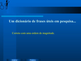 Um dicionário de frases úteis em pesquisa... Correto com uma ordem de magnitude. 