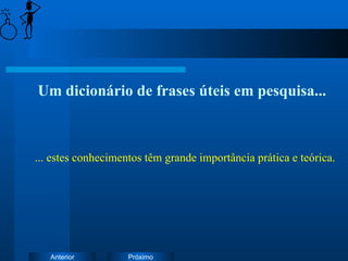 Um dicionário de frases úteis em pesquisa... ... estes conhecimentos têm grande importância prática e teórica. 