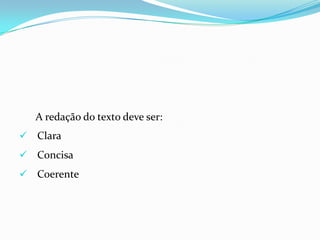 A redação do texto deve ser:
 Clara
 Concisa
 Coerente
 