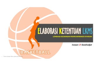 LEMBAGA KEUANGAN MIKRO BERBASIS SYARIAH
ELABORASI KETENTUAN LKMS
• Pusat Inkubasi Bisnis Usaha Kecil-Pinbuk
Irawan D Soedradjat
 