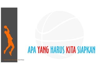 • Pusat Inkubasi Bisnis Usaha Kecil-Pinbuk
APA YANG HARUS KITA SIAPKAN
 