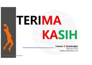 • Pusat Inkubasi Bisnis Usaha Kecil-Pinbuk
TERIMA
KASIH
Irawan D Soedradjat
081322371627
Irawan_isy@yahoo.com
 