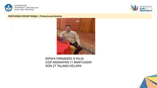 1
EKSPLORASI KONSEP BAGJA | Prakarsa perubahan:
RIFKHI FIRNANDO S.Pd,Gr
CGP ANGKATAN 11 BANYUASIN
SDN 27 TALANG KELAPA
 
