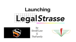 Launching
by
Streiff Law
&
TheFamily
 