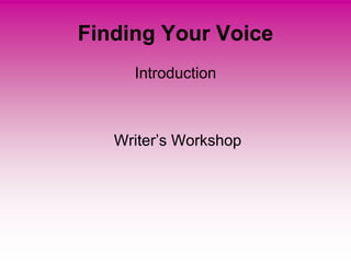 Finding Your Voice
Introduction
Writer’s Workshop
 