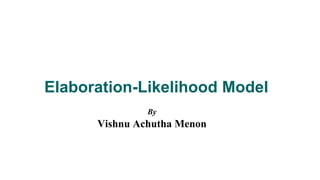 Elaboration-Likelihood Model
By
Vishnu Achutha Menon
 