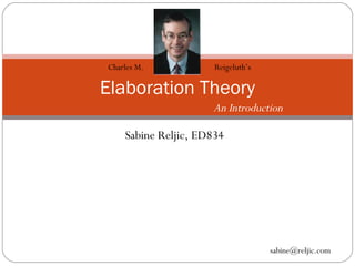 Sabine Reljic, ED834 Elaboration Theory Charles M.  Reigeluth’s  An Introduction [email_address] 