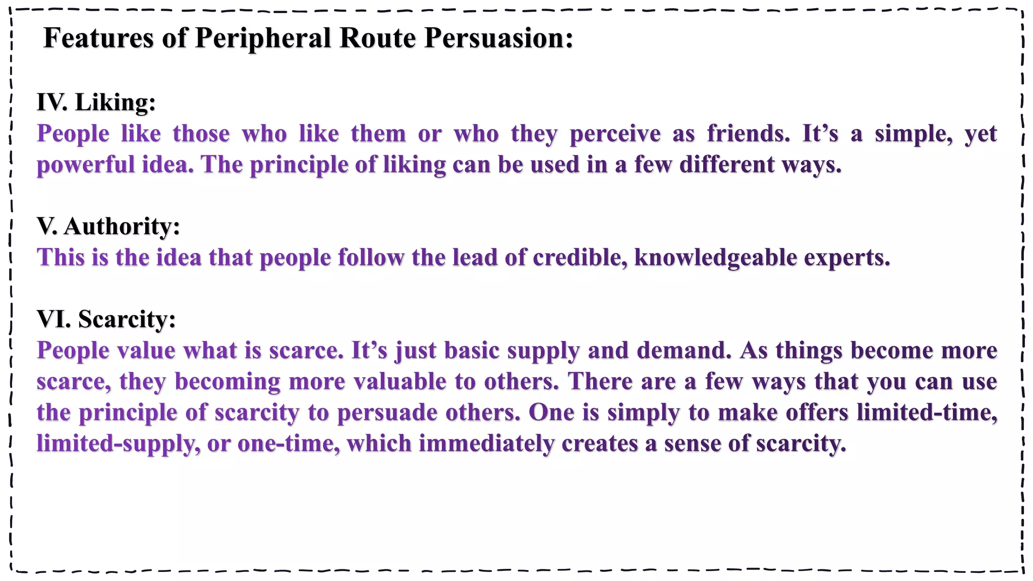 Features of Peripheral Route Persuasion:
IV. Liking:
V. Authority:
VI. Scarcity:
 