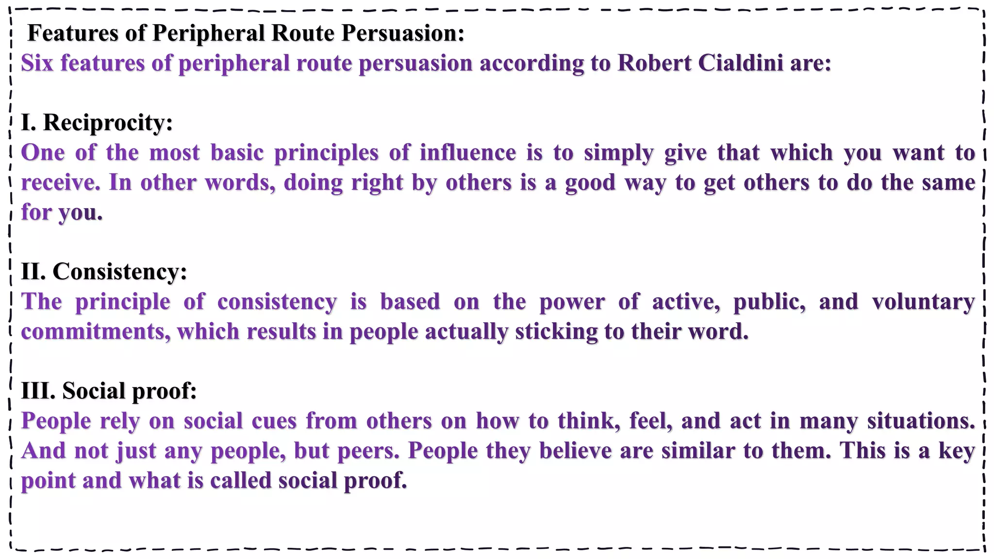 Features of Peripheral Route Persuasion:
I. Reciprocity:
II. Consistency:
III. Social proof:
 