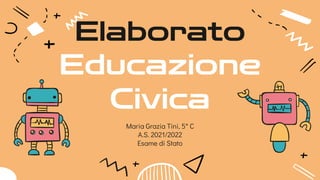 Elaborato
Educazione
Civica
Maria Grazia Tini, 5° C
A.S. 2021/2022
Esame di Stato
 