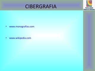 CIBERGRAFIA www.monografias.com www.wikipedia.com 