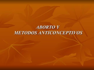 ABORTO Y METODOS ANTICONCEPTIVOS 