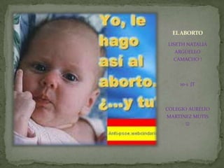EL ABORTO LISETH NATALIA ARGUELLO CAMACHO ! 10-1  JT  COLEGIO AURELIO MARTINEZ MUTIS  