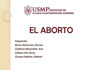 EL ABORTO Integrantes: Bustos Advíncula, Carmen Calderón Mozombite, Ana Callupe Oré, Nuria Campos Medina, Stefanie 