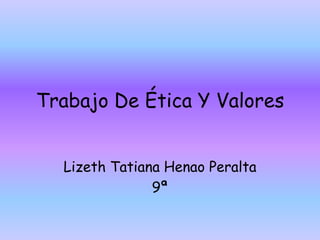 Trabajo De Ética Y Valores Lizeth Tatiana Henao Peralta 9ª 