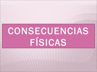 CONSECUENCIAS FÍSICAS 