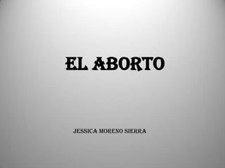 EL ABORTO


Jessica moreno sierra
 