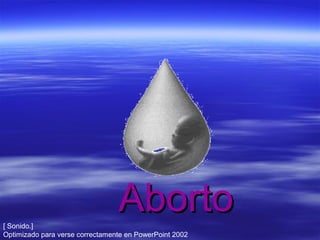 [ Sonido.]
Optimizado para verse correctamente en PowerPoint 2002
AbortoAborto
 
