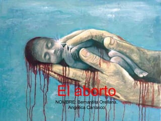 El aborto
NOMBRE: Bernardita Orellana.
Angélica Carrasco

 