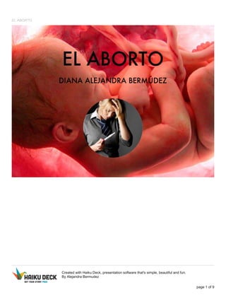 EL ABORTO
Created with Haiku Deck, presentation software that's simple, beautiful and fun.
By Alejandra Bermudez
page 1 of 9
 