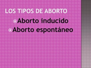 LOS TIPOS DE ABORTOAborto inducidoAborto espontáneo