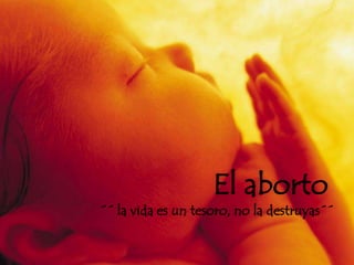 El aborto

´´ la vida es un tesoro, no la destruyas´´

 