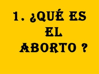¿QUÉ ES EL ABORTO ? 