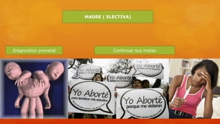 MADRE ( ELECTIVA) 
Diagnostico prenatal Continuar sus metas 
 