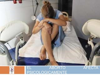 EL ABORTO AFECTA
PSICOLOGICAMENTE
 