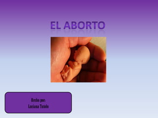 El aborto Hecho por: Luciana Tutolo 