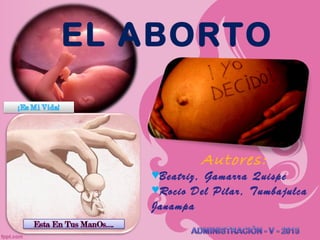 EL ABORTO
Autores:
♥Beatriz, Gamarra Quispe
♥Rocio Del Pilar, Tumbajulca
Janampa
 