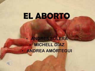 EL ABORTO

  • ANDRES SOLERA
    • MICHELL DIAZ
• ANDREA AMÓRTEGUI
 