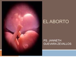 EL ABORTO
PS. JANNETH
GUEVARA ZEVALLOS
 