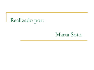 Realizado por:    Marta Soto. 