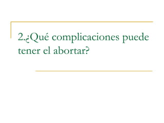 2.¿Qué complicaciones puede tener el abortar? 