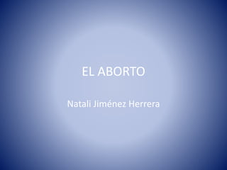 EL ABORTO
Natali Jiménez Herrera
 