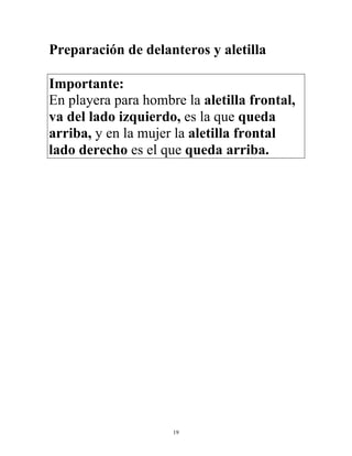 19
Preparación de delanteros y aletilla
Importante:
En playera para hombre la aletilla frontal,
va del lado izquierdo, es la que queda
arriba, y en la mujer la aletilla frontal
lado derecho es el que queda arriba.
 