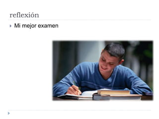 reflexión
 Mi mejor examen
 